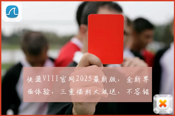 快盈VIII官网2025最新版，全新界面体验，三重福利大放送，不容错过